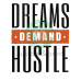 DREAMS DEMAND HUSTLE